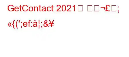 GetContact 2021을 어떺; {(';ef:;&